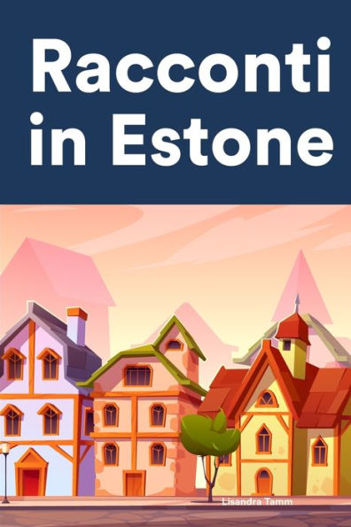 Racconti in Estone: Racconti in Estone per principianti e intermedi