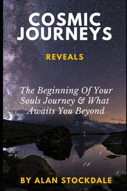 Cosmic Journeys: From The Beginning Of Your Souls Journey & Beyond by ...