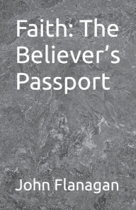 Title: Faith: The Believer's Passport, Author: John Flanagan