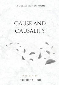 Title: Cause and Causality - A Collection of Poems, Author: Theresa Nor