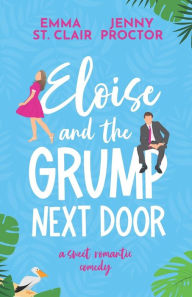 Title: Eloise and the Grump Next Door: A Sweet Romantic Comedy, Author: Emma St. Clair