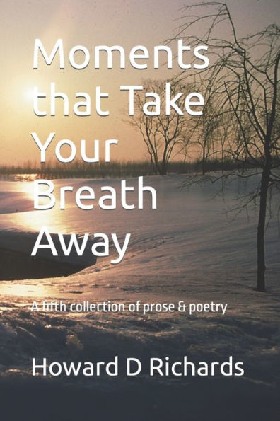 Moments that Take Your Breath Away: A fifth collection of prose & poetry