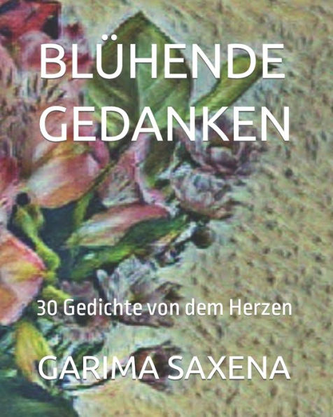 BLÜHENDE GEDANKEN: 30 Gedichte von dem Herzen