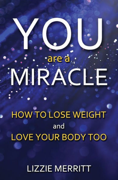 You Are A Miracle: How to Lose Weight and Love Your Body Too