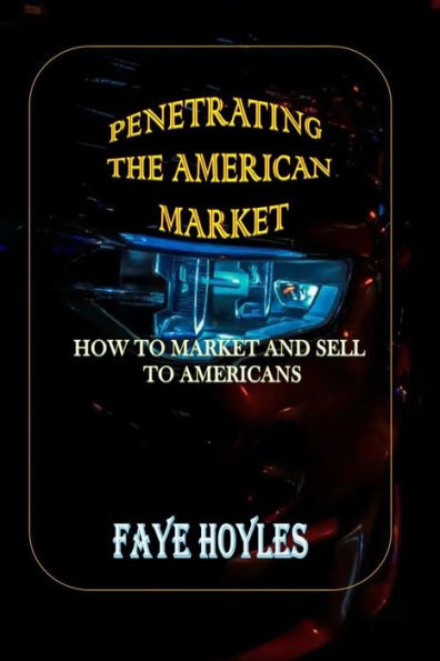 PENETRATING THE AMERICAN MARKET: HOW TO MARKET AND SELL TO AMERICANS