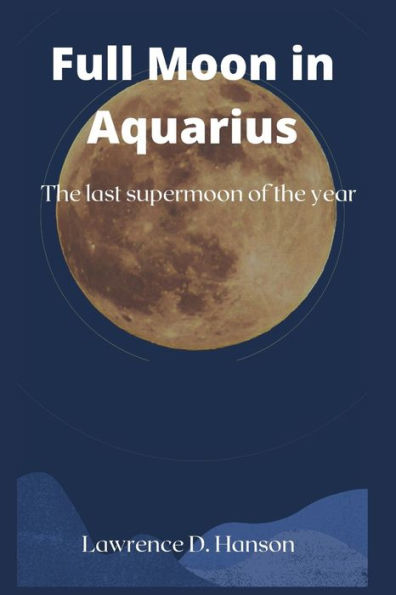 Full moon in Aquarius: The last supermoon of the year
