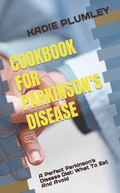 COOKBOOK FOR PARKINSON'S DISEASE: A Perfect Parkinson's Disease Diet ...