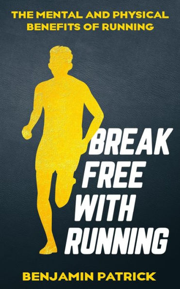 Break Free with Running: The Mental & Physical Benefits of Running