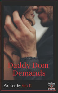 Title: Daddy Dom Demands, Author: Max D