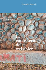 Title: La confraternita della weissbier, Author: Corrado Mazzoli