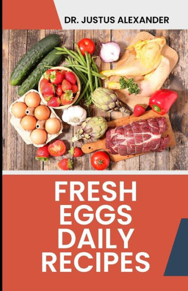 A Comprehensive Fresh Eggs Daily Recipes: Delicious ways of using eggs