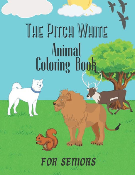 The Pitch White Coloring Book: Color Book for Seniors and Adults who love animals