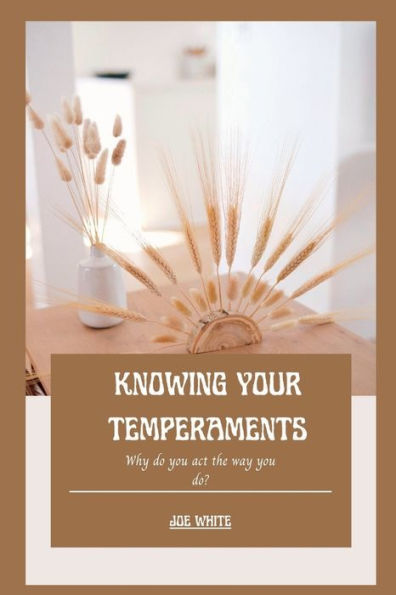 KNOWING YOUR TEMPERAMENTS: Why do you act the way you do?