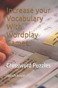 Title: Increase your Vocabulary With Wordplay Games: Crossword Puzzles, Author: Harish Koyal