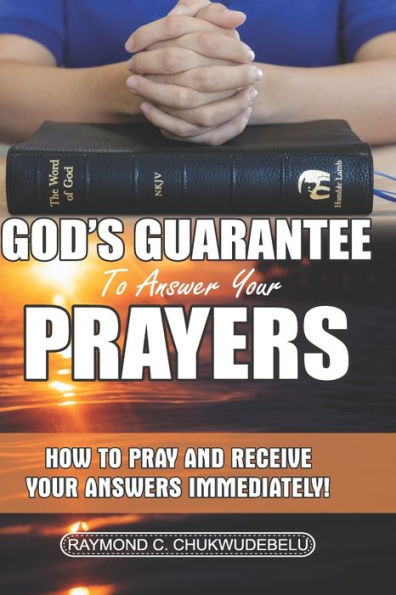 God's Guarantee To Answer Your Prayers: How to Pray and Receive Your Answers Immediately