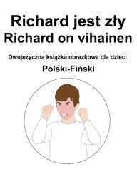 Title: Polski-Finski Richard jest zly / Richard on vihainen Dwujezyczna ksiazka obrazkowa dla dzieci, Author: Richard Carlson