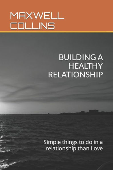 BUILDING A HEALTHY RELATIONSHIP: Simple things to do in a relationship than Love