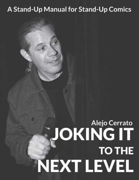 Joking It to the Next Level - A Stand-Up Manual for Stand-Up Comics