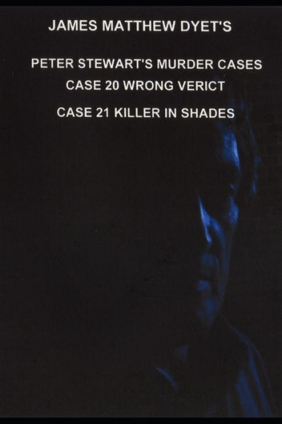 Peter Stewart's Murder Cases: Case 20-Wrong Verdict Case 21-Killer in Shades