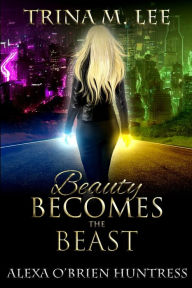 Title: Beauty Becomes the Beast, Author: Trina M. Lee