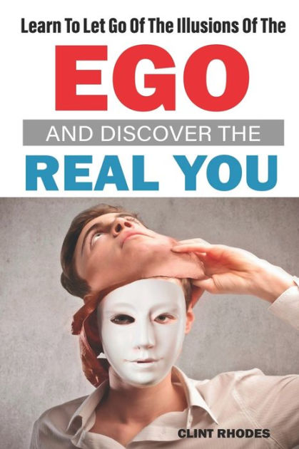 Learn To Let Go Of The Illusions Of The Ego And Discover The Real You ...