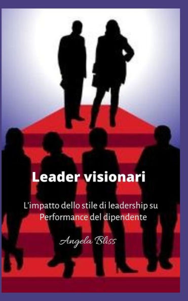 Leader visionari: L'impatto dello stile di leadership su Performance del dipendente