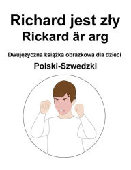 Title: Polski-Szwedzki Richard jest zly / Rickard är arg Dwujezyczna ksiazka obrazkowa dla dzieci, Author: Richard Carlson