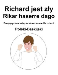 Title: Polski-Baskijski Richard jest zly / Rikar haserre dago Dwujezyczna ksiazka obrazkowa dla dzieci, Author: Richard Carlson