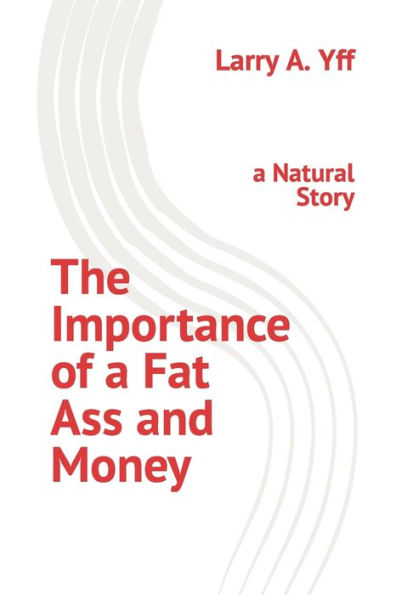 The Importance of a Fat Ass and Money: a Natural Story
