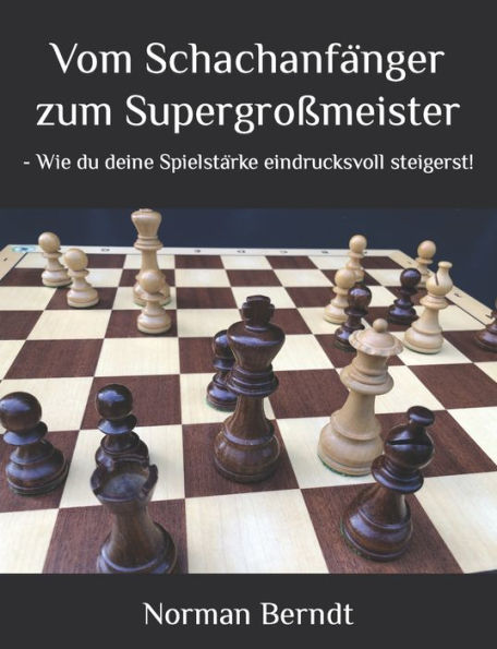 Vom Schachanfänger zum Supergroßmeister: - Wie du deine Spielstärke eindrucksvoll steigerst!