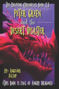 Title: Peter Green and the Desert Disaster: This Book is Full of Angry Dragons, Author: Angelina Allsop