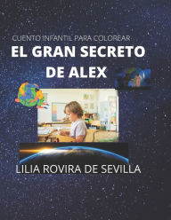 Title: EL GRAN SECRETO DE ALEX, Author: LILIA ELENA ROVIRA DE SEVILLA