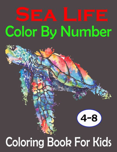 Sea Life Color By Number Coloring Book For Kids 4-8: Sea Life Coloring Books