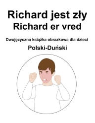 Title: Polski-Dunski Richard jest zly / Richard er vred Dwujezyczna ksiazka obrazkowa dla dzieci, Author: Richard Carlson