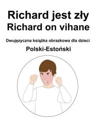 Title: Polski-Estonski Richard jest zly / Richard on vihane Dwujezyczna ksiazka obrazkowa dla dzieci, Author: Richard Carlson