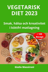 Title: Vegetarisk Diet 2023: Smak, hälsa och kreativitet i köttfri matlagning, Author: Giulio Massironi