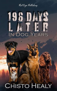 Title: 196 Days Later: In Dog Years, Author: Chisto Healy