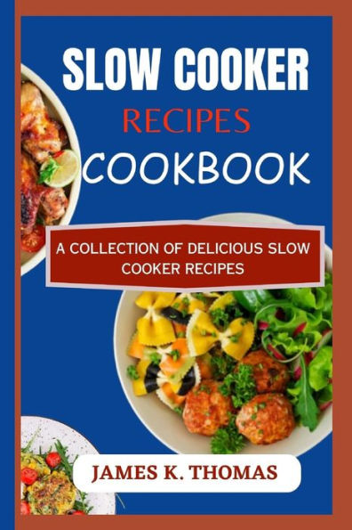 Slow Cooker Recipes Cookbook: A Collection of Delicious Slow Cooker Recipes