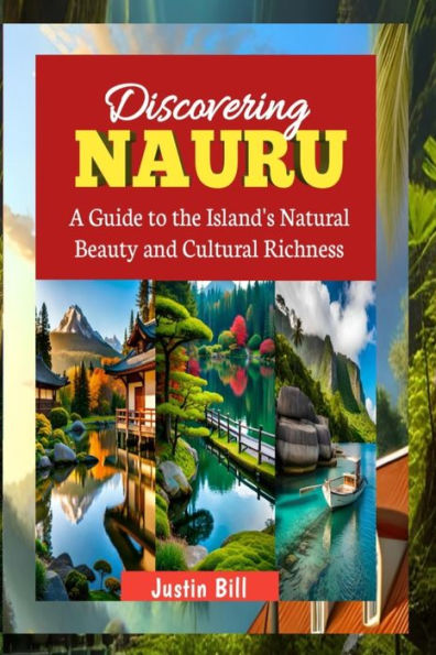 Discovering Nauru: Travel Guide: A Guide to the Island's Natural Beauty and Cultural Richness