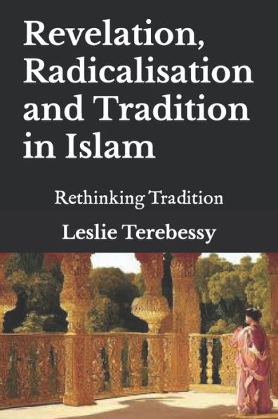 Revelation, Radicalisation and Tradition in Islam: Rethinking Tradition