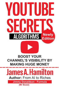 Title: YouTube Secrets Algorithm: Boost Your Channel's Visibility by Making Huge Money, Author: James A. Hamilton
