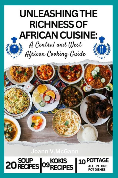 UNLEASHING THE RICHNESS OF AFRICAN CUISINE: : A Central and West African Cooking Guide