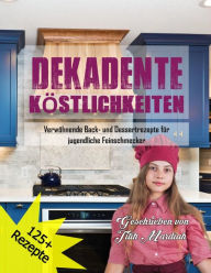 Title: DEKADENTE KÖSTLICHKEITEN: Verwöhnende Back- und Dessertrezepte für jugendliche Feinschmecker, Author: Titih Mardiah