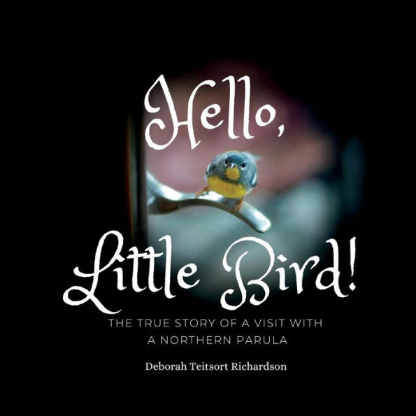 Hello, Little Bird!: The True Story of a Visit With a Northern Parula