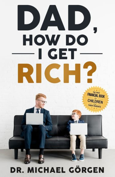 Dad, how do I get rich?: The first financial book for Kids and their parents