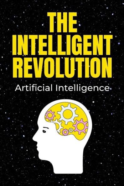 The Intelligent Revolution: Artificial Intelligence