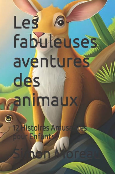 Les fabuleuses aventures des animaux: 12 Histoires Amusantes pour Enfants