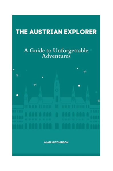 The Austrian Explorer: A Guide to Unforgettable Adventures