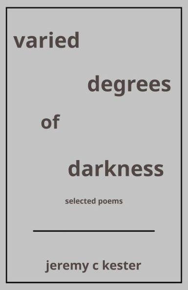 varied degrees of darkness: selected poems