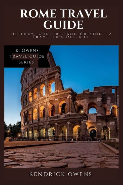 Rome Travel Guide: History, Culture, and Cuisine - A Traveler's Delight